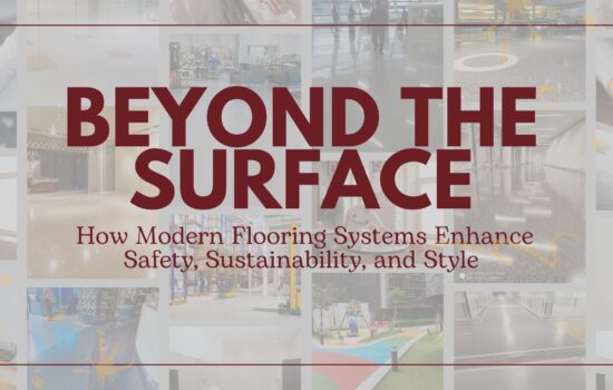 Beyond the Surface: How Modern Flooring Systems Enhance Safety, Sustainability, & Style